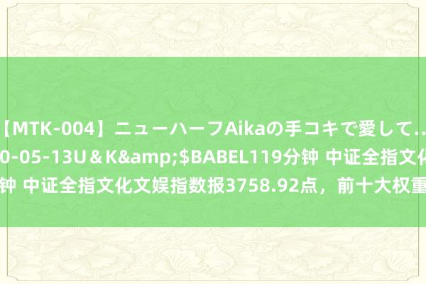 【MTK-004】ニューハーフAikaの手コキで愛して…。</a>2010-05-13U＆K&$BABEL119分钟 中证全指文化文娱指数报3758.92点，前十大权重包含东方明珠等