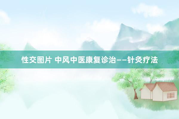 性交图片 中风中医康复诊治——针灸疗法